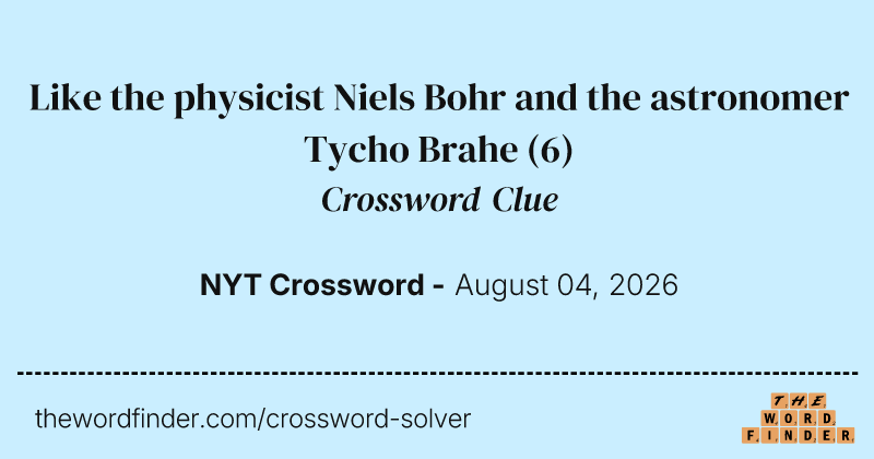 Like the physicist Niels Bohr and the astronomer Tycho Brahe crossword clue image