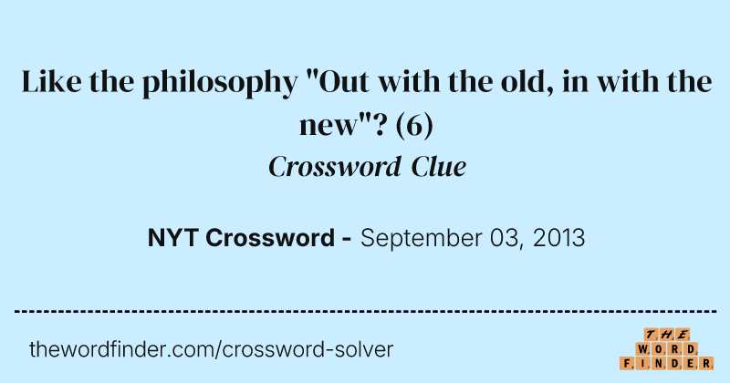Like the philosophy "Out with the old, in with the new"? crossword clue image