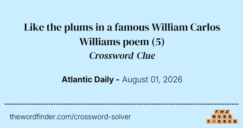 Like the plums in a famous William Carlos Williams poem crossword clue image