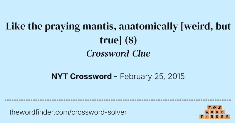 Like the praying mantis, anatomically [weird, but true] crossword clue image