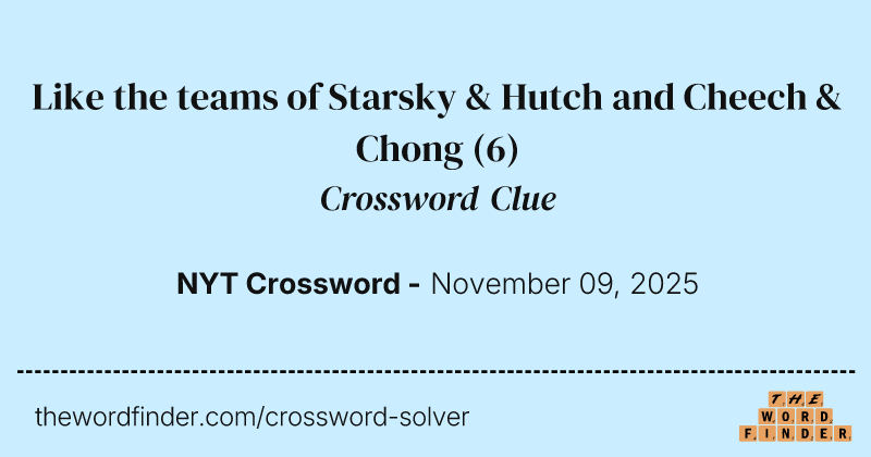 Like the teams of Starsky & Hutch and Cheech & Chong crossword clue image