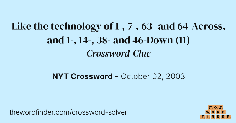 Like the technology of 1-, 7-, 63- and 64-Across, and 1-, 14-, 38- and 46-Down crossword clue image