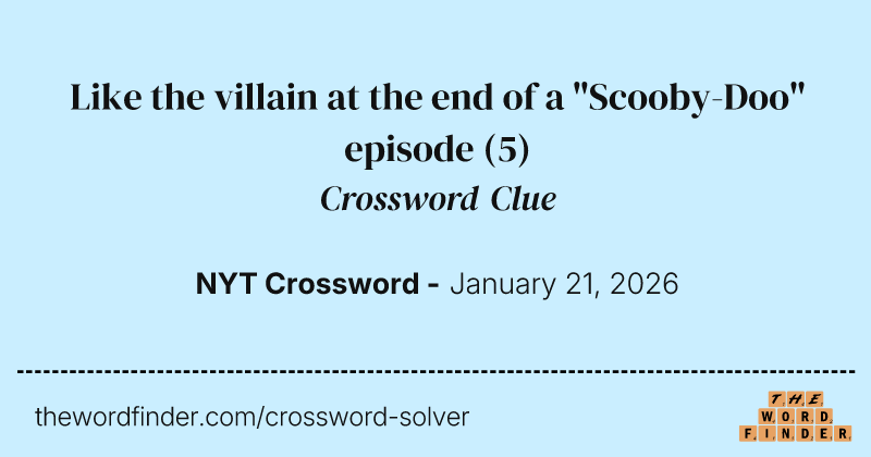 Like the villain at the end of a "Scooby-Doo" episode crossword clue image