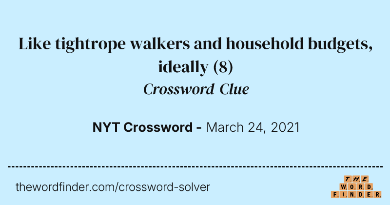 Like tightrope walkers and household budgets, ideally crossword clue image