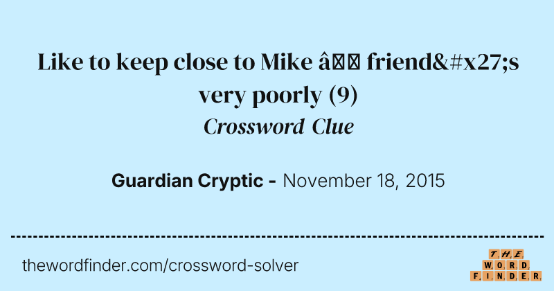 Like to keep close to Mike — friend's very poorly crossword clue image
