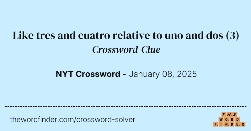 Like tres and cuatro relative to uno and dos crossword clue image