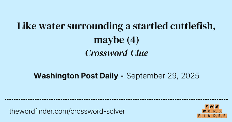 Like water surrounding a startled cuttlefish, maybe crossword clue image
