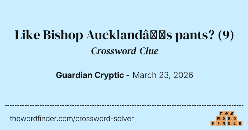 Like Bishop Auckland’s pants? crossword clue image