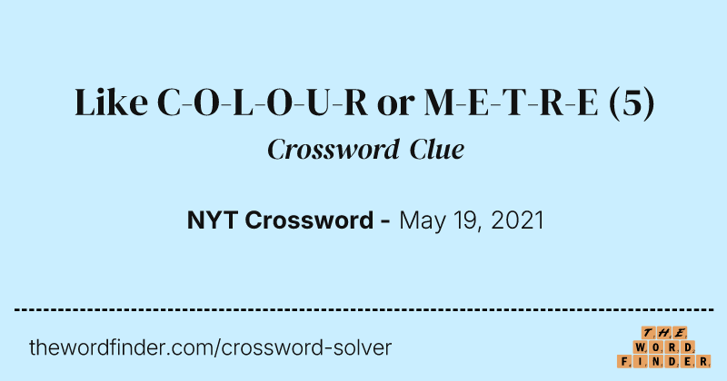 Like C-O-L-O-U-R or M-E-T-R-E crossword clue image