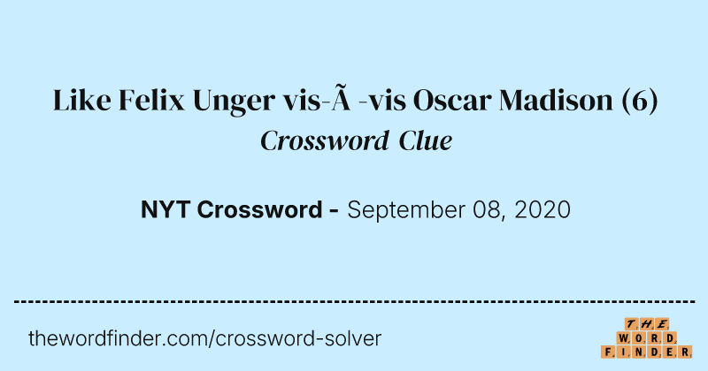 Like Felix Unger vis-à-vis Oscar Madison crossword clue image