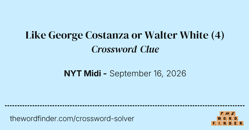 Like George Costanza or Walter White crossword clue image