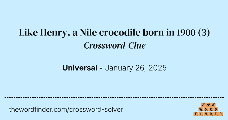 Like Henry, a Nile crocodile born in 1900 crossword clue image