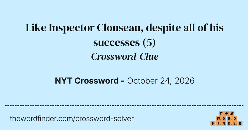 Like Inspector Clouseau, despite all of his successes crossword clue image