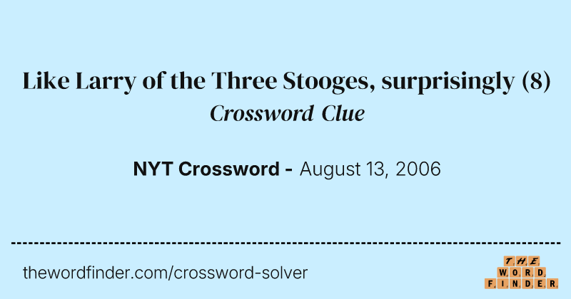 Like Larry of the Three Stooges, surprisingly crossword clue image