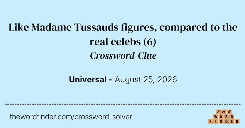 Like Madame Tussauds figures, compared to the real celebs crossword clue image