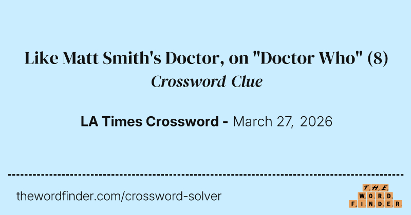 Like Matt Smith's Doctor, on "Doctor Who" crossword clue image