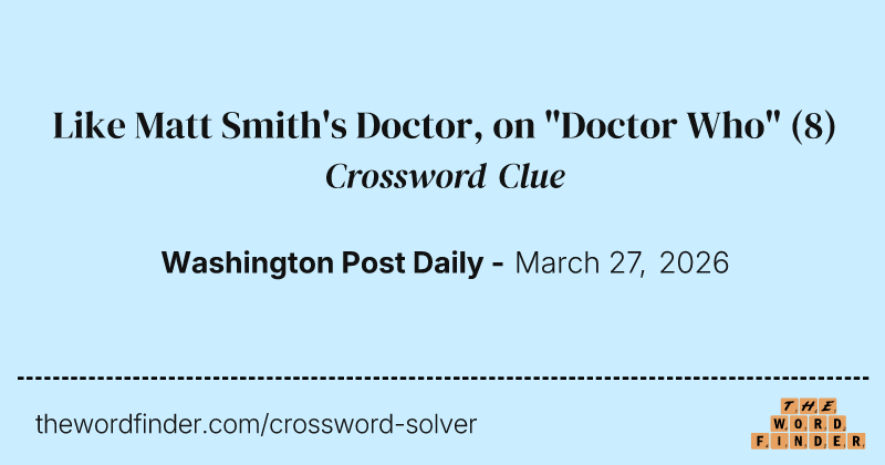 Like Matt Smith's Doctor, on "Doctor Who" crossword clue image