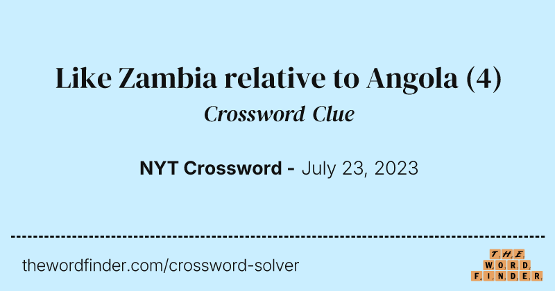Like Zambia relative to Angola crossword clue image
