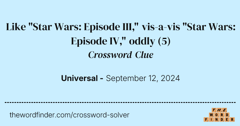 Like "Star Wars: Episode III," vis-a-vis "Star Wars: Episode IV," oddly crossword clue image