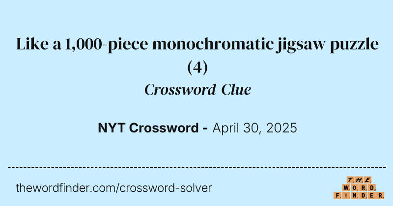 Like a 1,000-piece monochromatic jigsaw puzzle crossword clue image