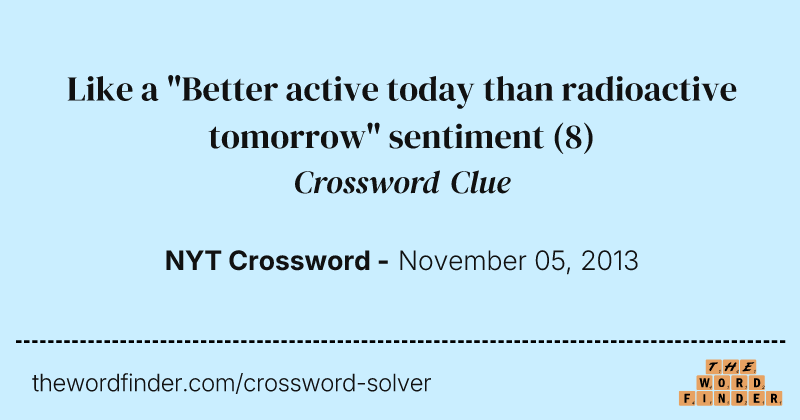 Like a "Better active today than radioactive tomorrow" sentiment crossword clue image