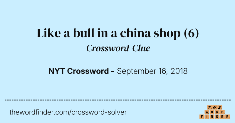 Like a bull in a china shop crossword clue image
