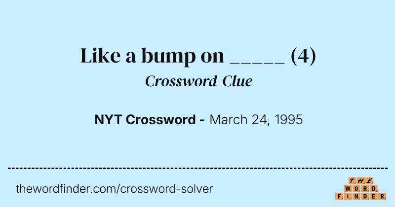Like a bump on _____ crossword clue image