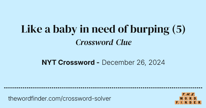 Like a baby in need of burping crossword clue image