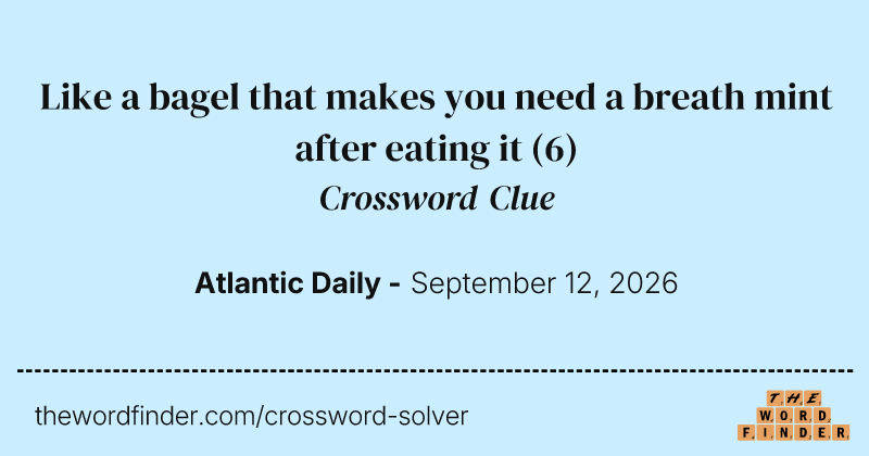 Like a bagel that makes you need a breath mint after eating it crossword clue image