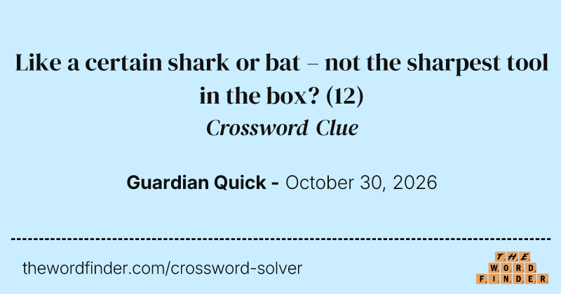Like a certain shark or bat – not the sharpest tool in the box? crossword clue image