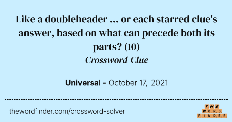 Like a doubleheader ... or each starred clue's answer, based on what can precede both its parts? crossword clue image