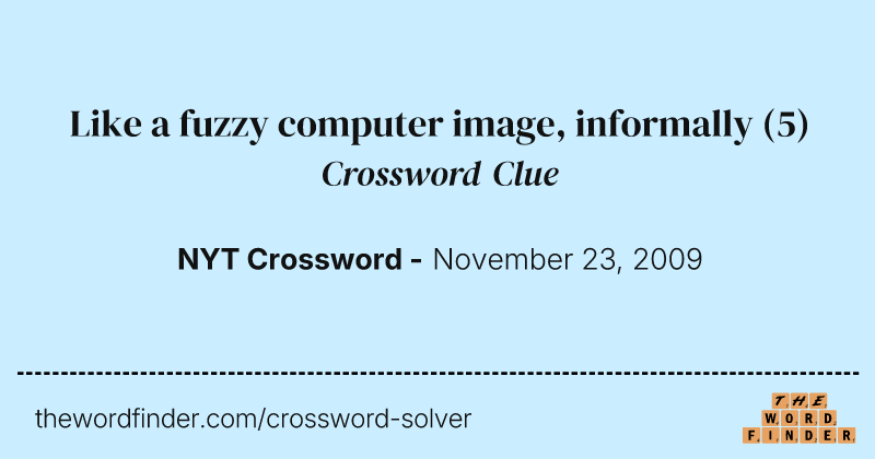 Like a fuzzy computer image, informally crossword clue image