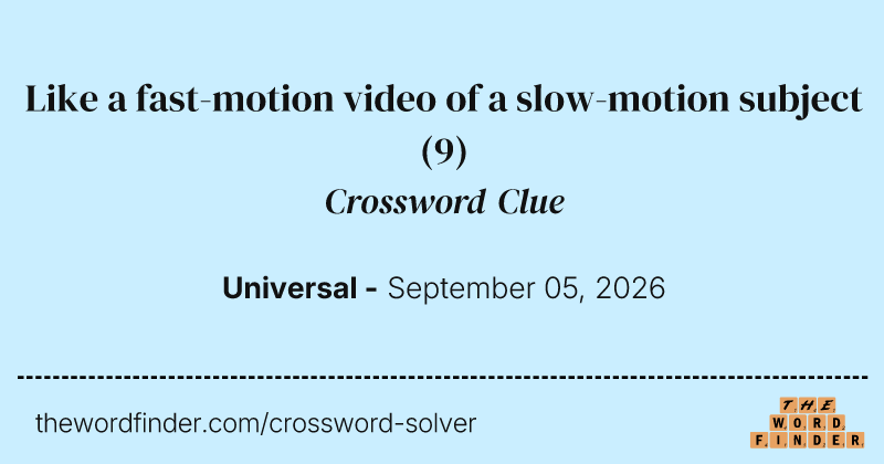 Like a fast-motion video of a slow-motion subject crossword clue image