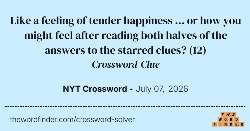 Like a feeling of tender happiness ... or how you might feel after reading both halves of the answers to the starred clues? crossword clue image