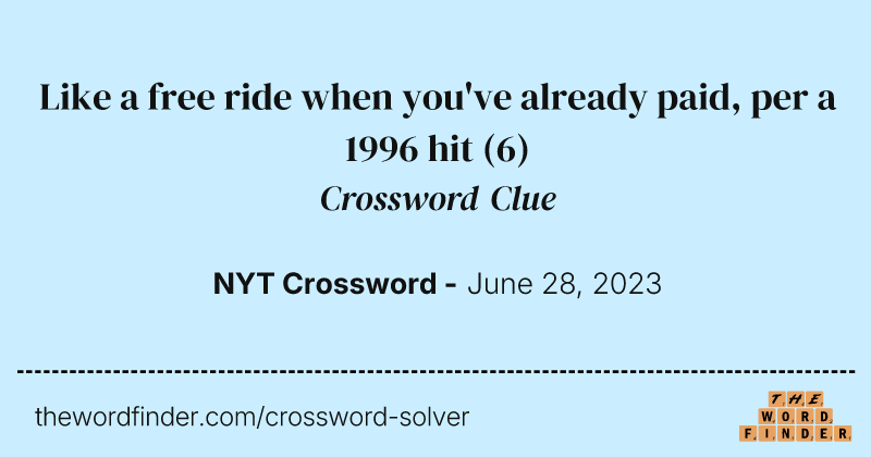 Like a free ride when you've already paid, per a 1996 hit crossword clue image