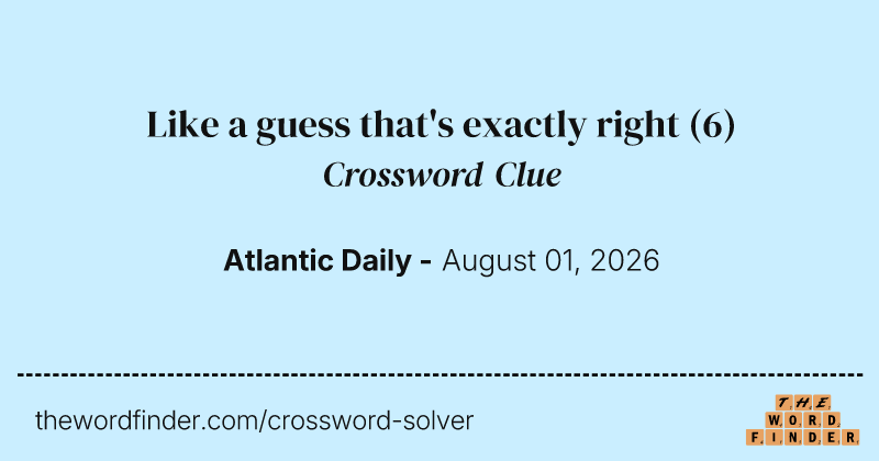 Like a guess that's exactly right crossword clue image