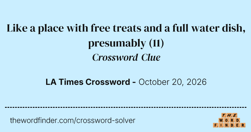 Like a place with free treats and a full water dish, presumably crossword clue image