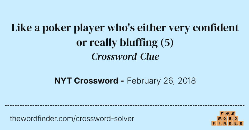 Like a poker player who's either very confident or really bluffing crossword clue image