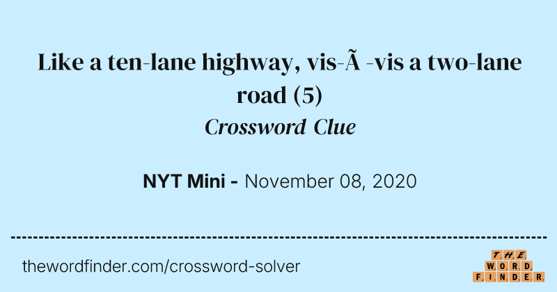 Like a ten-lane highway, vis-à-vis a two-lane road crossword clue image