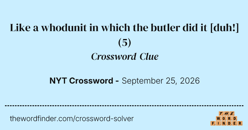 Like a whodunit in which the butler did it [duh!] crossword clue image