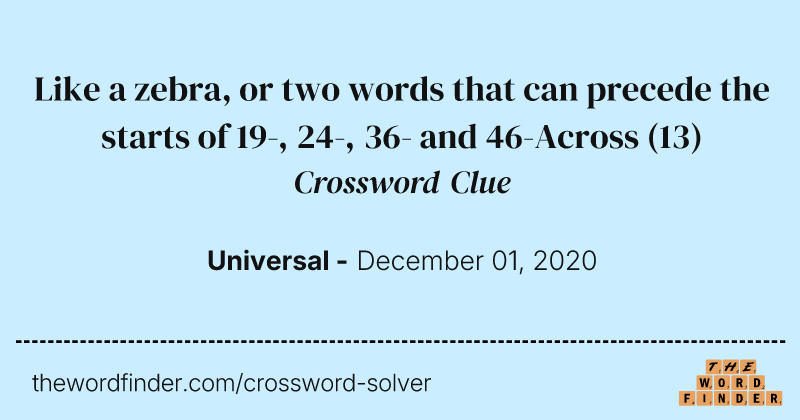 Like a zebra, or two words that can precede the starts of 19-, 24-, 36- and 46-Across crossword clue image