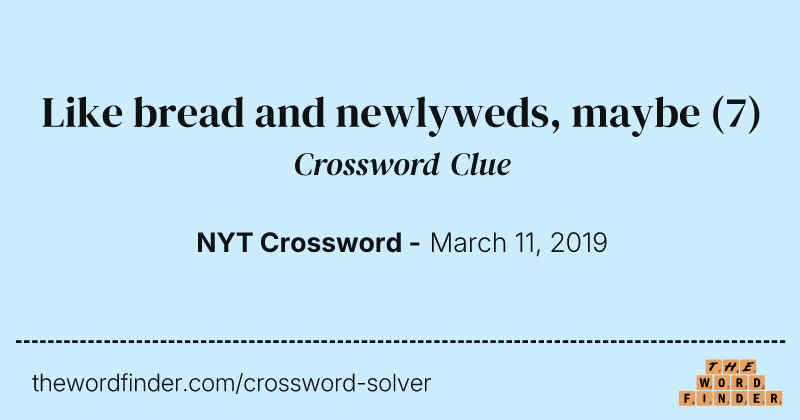 Like bread and newlyweds, maybe crossword clue image