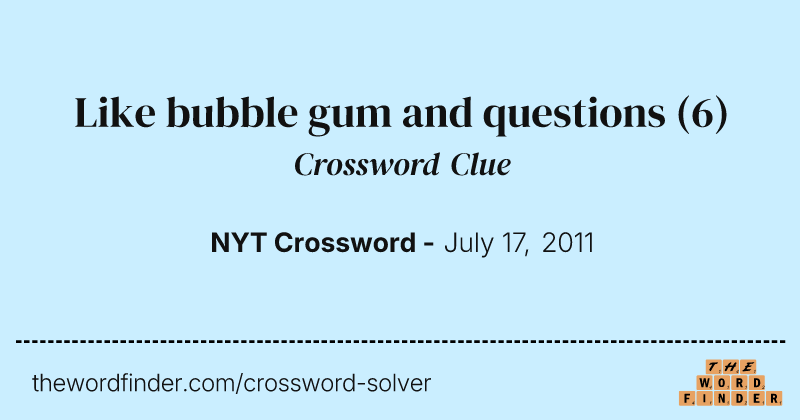 Like bubble gum and questions crossword clue image