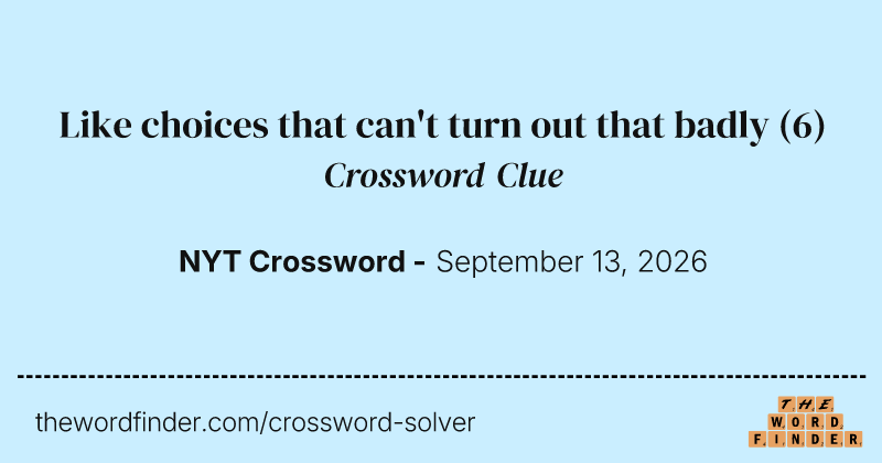 Like choices that can't turn out that badly crossword clue image