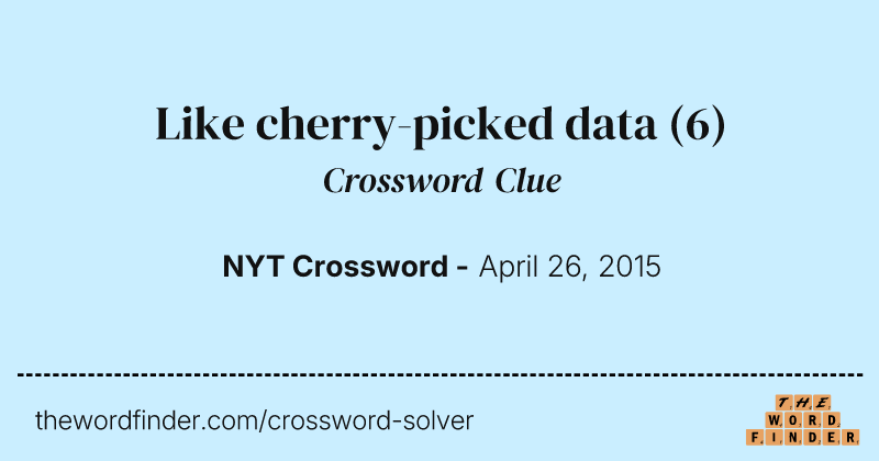 Like cherry-picked data crossword clue image