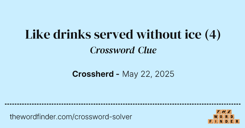 Like drinks served without ice crossword clue image