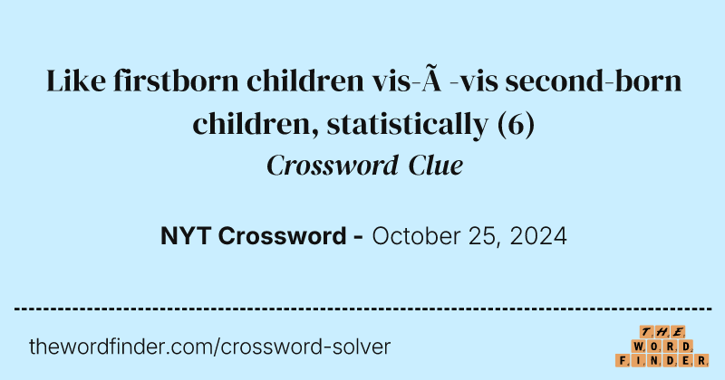 Like firstborn children vis-à-vis second-born children, statistically crossword clue image
