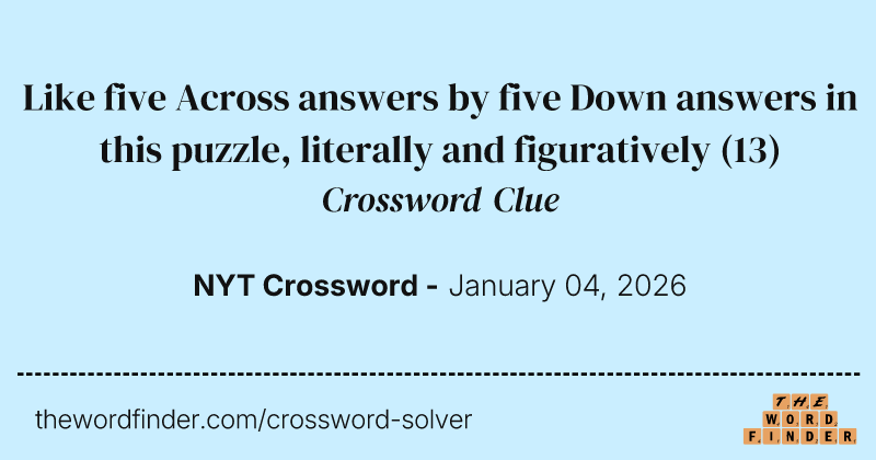 Like five Across answers by five Down answers in this puzzle, literally and figuratively crossword clue image
