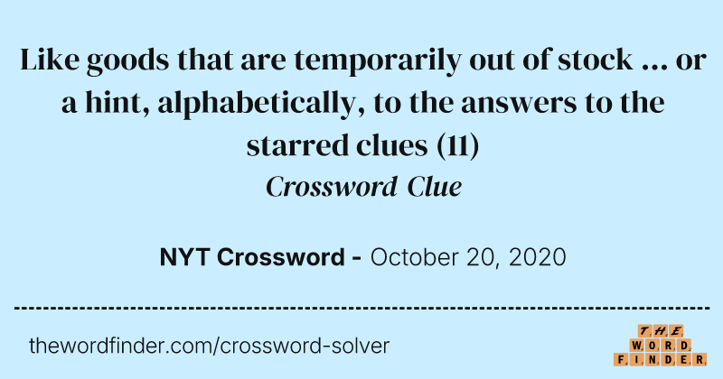 Like goods that are temporarily out of stock ... or a hint, alphabetically, to the answers to the starred clues crossword clue image