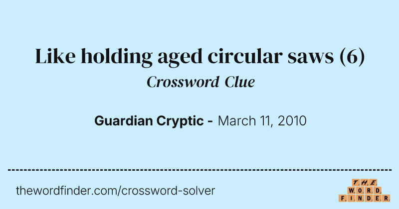 Like holding aged circular saws crossword clue image